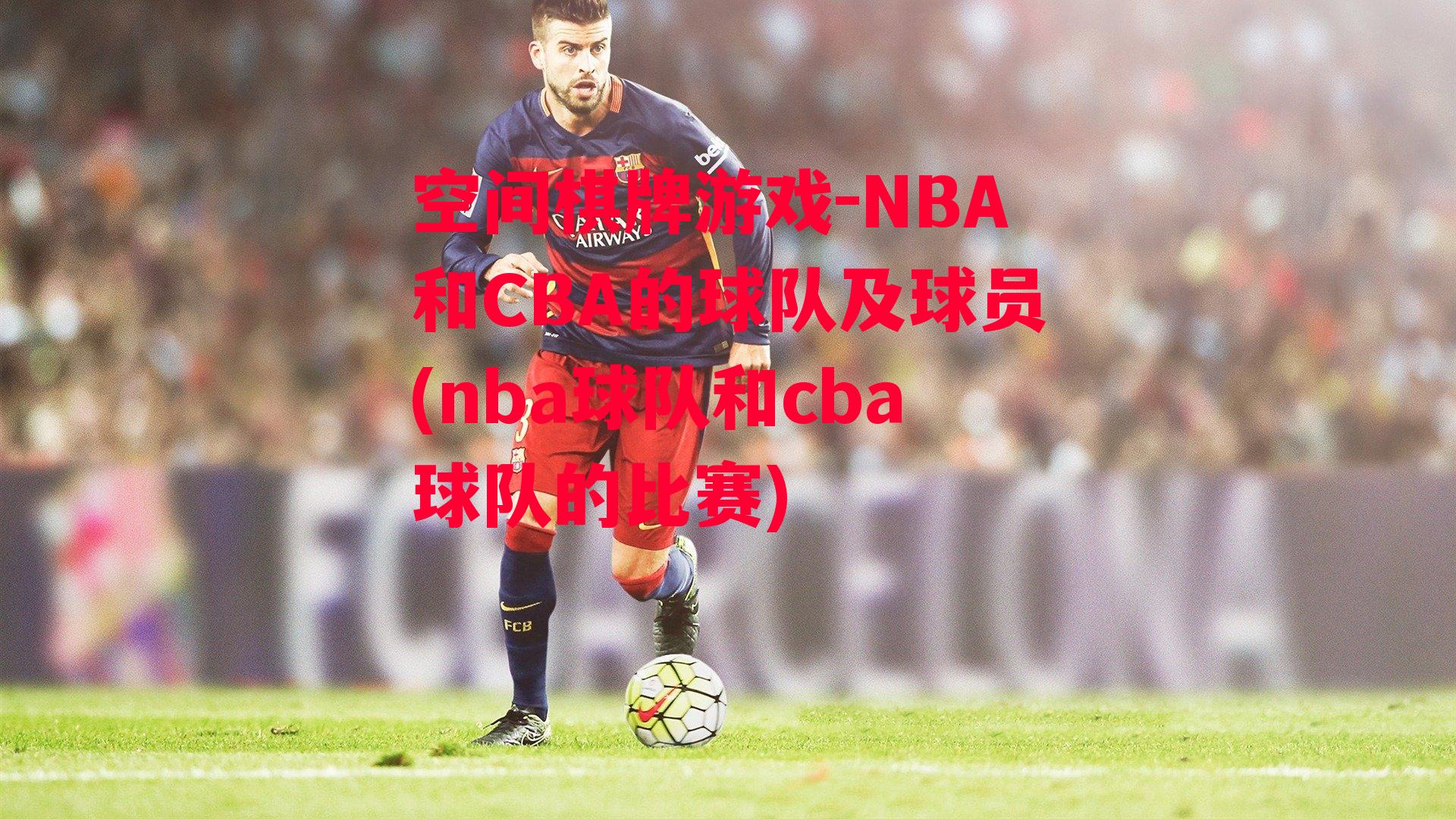 NBA和CBA的球队及球员(nba球队和cba球队的比赛)